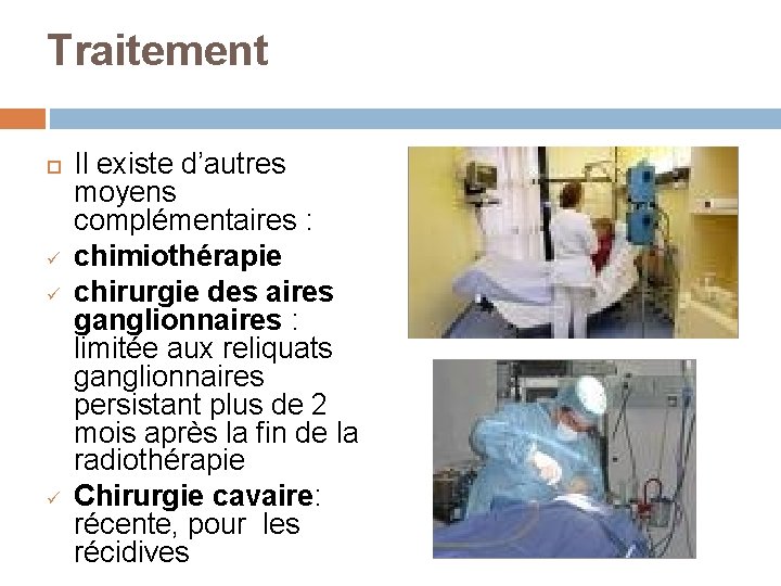 Traitement ü ü ü Il existe d’autres moyens complémentaires : chimiothérapie chirurgie des aires