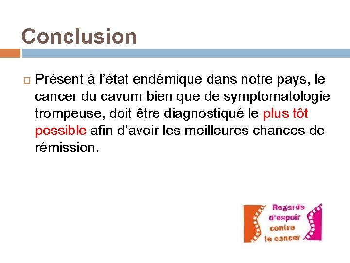 Conclusion Présent à l’état endémique dans notre pays, le cancer du cavum bien que