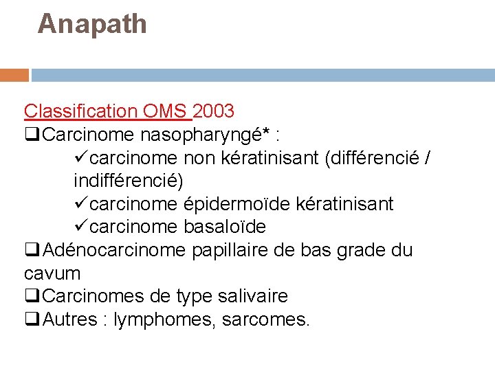 Anapath Classification OMS 2003 q. Carcinome nasopharyngé* : ücarcinome non kératinisant (différencié / indifférencié)