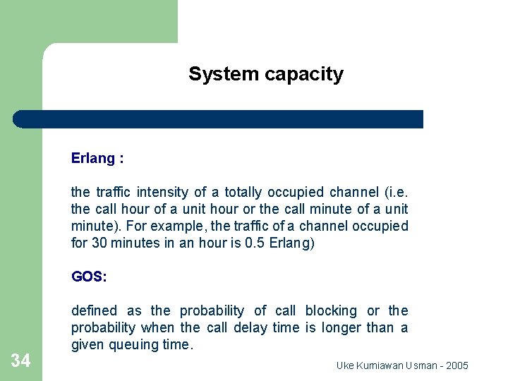  System capacity Erlang : the traffic intensity of a totally occupied channel (i.