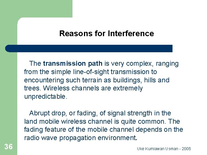 Reasons for Interference The transmission path is very complex, ranging from the simple line-of-sight