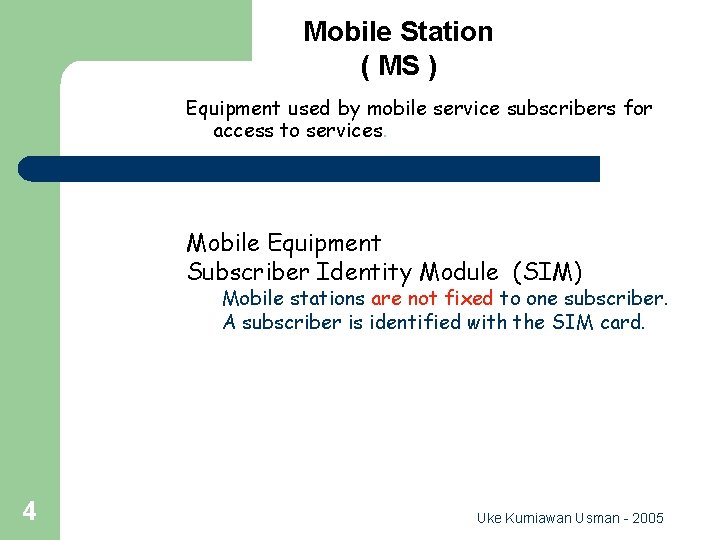 Mobile Station ( MS ) Equipment used by mobile service subscribers for access to