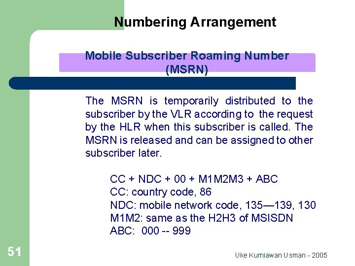 Numbering Arrangement Mobile Subscriber Roaming Number (MSRN) The MSRN is temporarily distributed to the