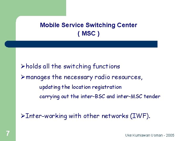 GSM Network Entity Mobile Service Switching Center ( MSC ) Øholds all the switching