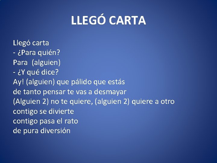 LLEGÓ CARTA Llegó carta - ¿Para quién? Para (alguien) - ¿Y qué dice? Ay!