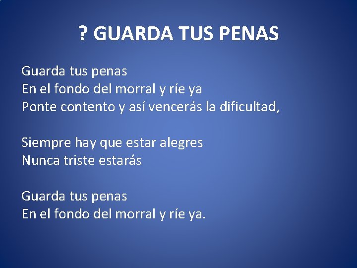 ? GUARDA TUS PENAS Guarda tus penas En el fondo del morral y ríe