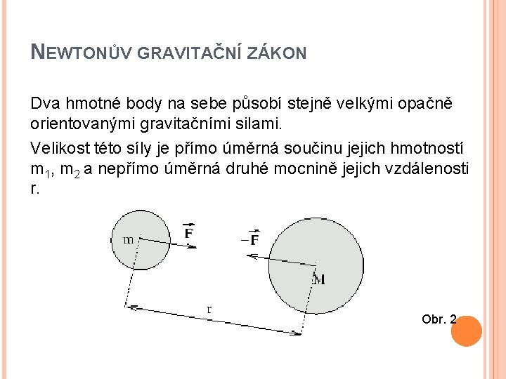 NEWTONŮV GRAVITAČNÍ ZÁKON Dva hmotné body na sebe působí stejně velkými opačně orientovanými gravitačními