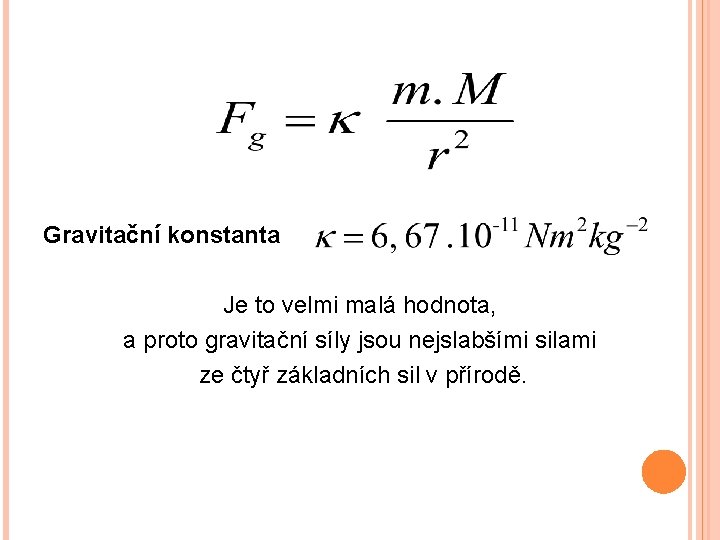 Gravitační konstanta Je to velmi malá hodnota, a proto gravitační síly jsou nejslabšími silami
