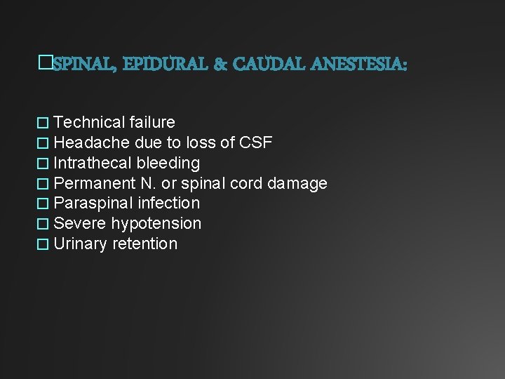 �SPINAL, EPIDURAL & CAUDAL ANESTESIA: � Technical failure � Headache due to loss of