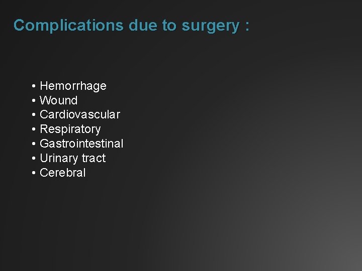 Complications due to surgery : • Hemorrhage • Wound • Cardiovascular • Respiratory •