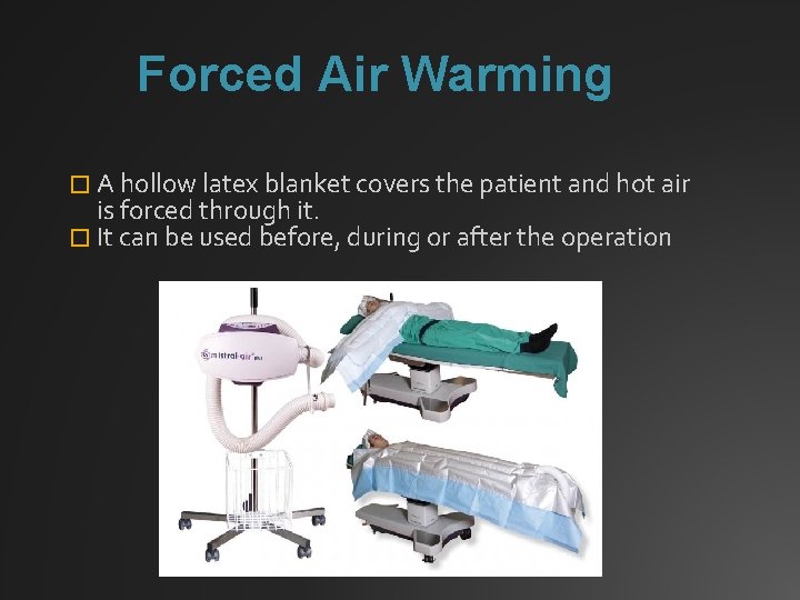 Forced Air Warming � A hollow latex blanket covers the patient and hot air