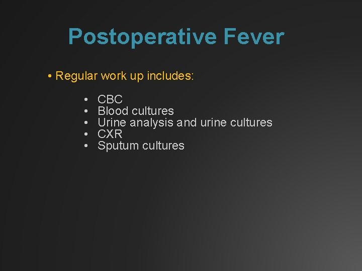 Postoperative Fever • Regular work up includes: • • • CBC Blood cultures Urine