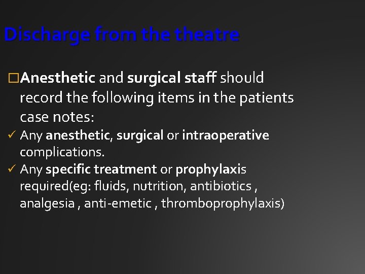 Discharge from theatre �Anesthetic and surgical staff should record the following items in the