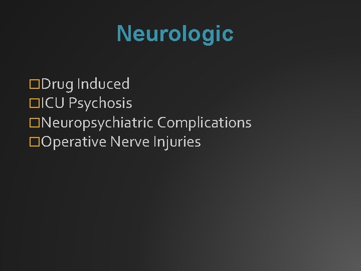 Neurologic �Drug Induced �ICU Psychosis �Neuropsychiatric Complications �Operative Nerve Injuries 