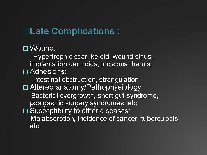 �Late Complications : � Wound: Hypertrophic scar, keloid, wound sinus, implantation dermoids, incisional hernia