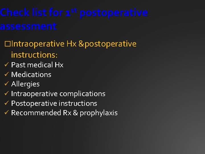 Check list for 1 st postoperative assessment �Intraoperative Hx &postoperative instructions: ü ü ü