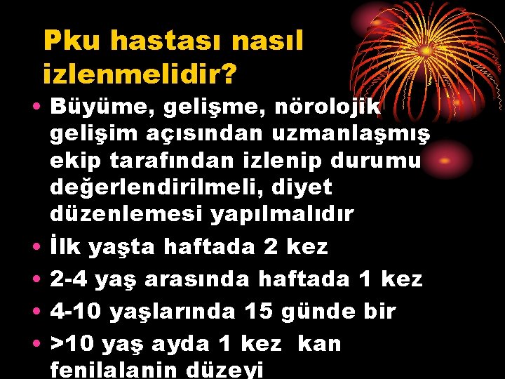 Pku hastası nasıl izlenmelidir? • Büyüme, gelişme, nörolojik gelişim açısından uzmanlaşmış ekip tarafından izlenip