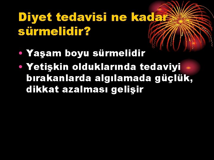 Diyet tedavisi ne kadar sürmelidir? • Yaşam boyu sürmelidir • Yetişkin olduklarında tedaviyi bırakanlarda