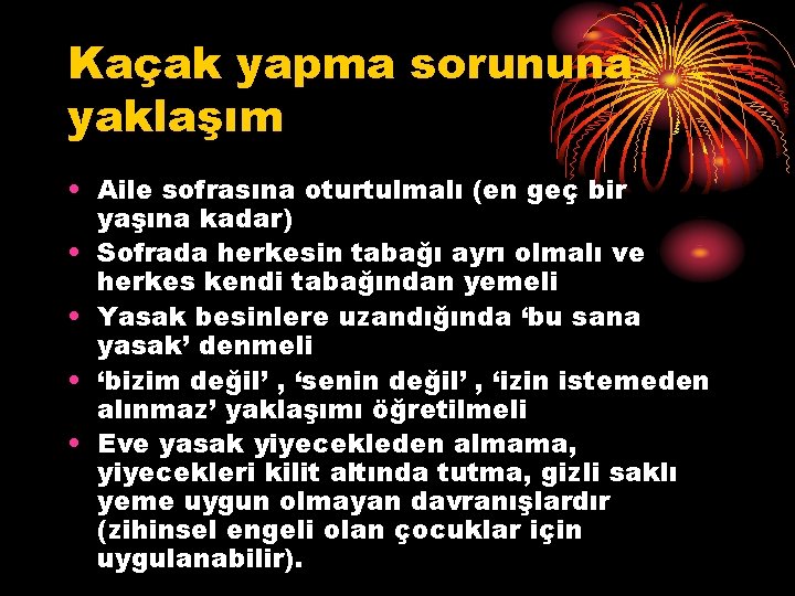 Kaçak yapma sorununa yaklaşım • Aile sofrasına oturtulmalı (en geç bir yaşına kadar) •