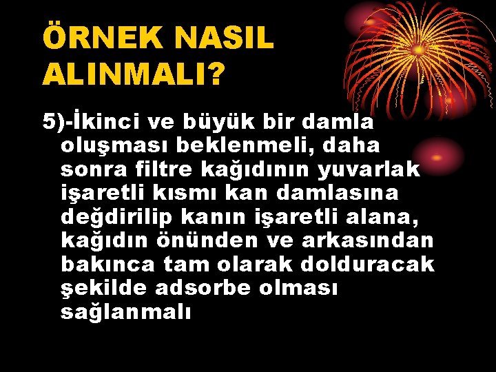 ÖRNEK NASIL ALINMALI? 5)-İkinci ve büyük bir damla oluşması beklenmeli, daha sonra filtre kağıdının