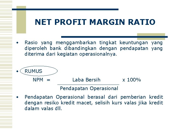 NET PROFIT MARGIN RATIO • Rasio yang menggambarkan tingkat keuntungan yang diperoleh bank dibandingkan