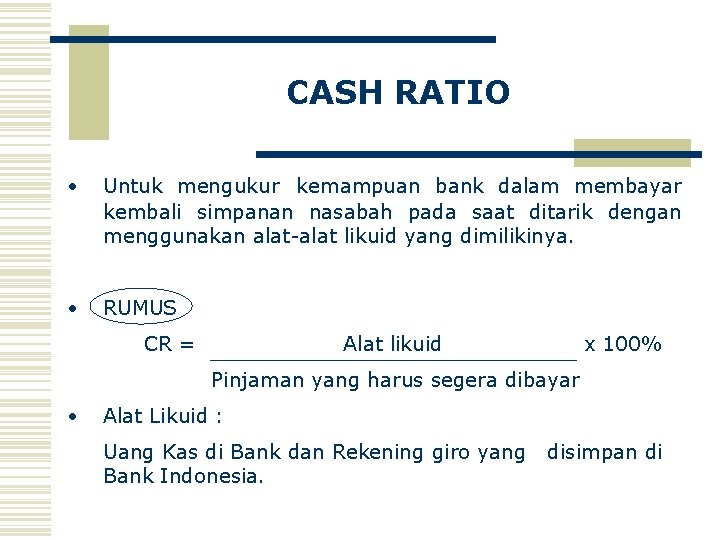 CASH RATIO • Untuk mengukur kemampuan bank dalam membayar kembali simpanan nasabah pada saat