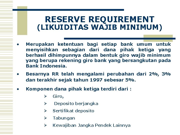 RESERVE REQUIREMENT (LIKUIDITAS WAJIB MINIMUM) • Merupakan ketentuan bagi setiap bank umum untuk menyisihkan