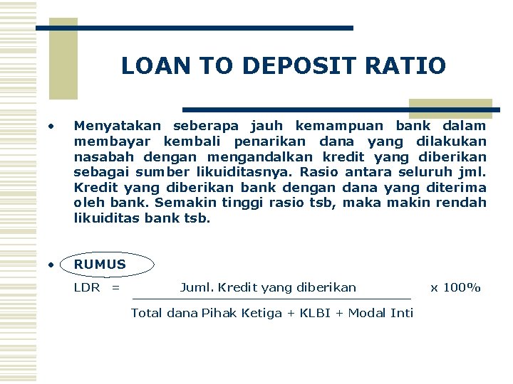 LOAN TO DEPOSIT RATIO • Menyatakan seberapa jauh kemampuan bank dalam membayar kembali penarikan