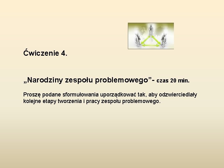 Ćwiczenie 4. „Narodziny zespołu problemowego”- czas 20 min. Proszę podane sformułowania uporządkować tak, aby