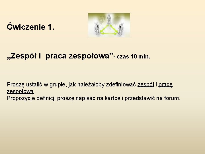 Ćwiczenie 1. „Zespół i praca zespołowa”- czas 10 min. Proszę ustalić w grupie, jak