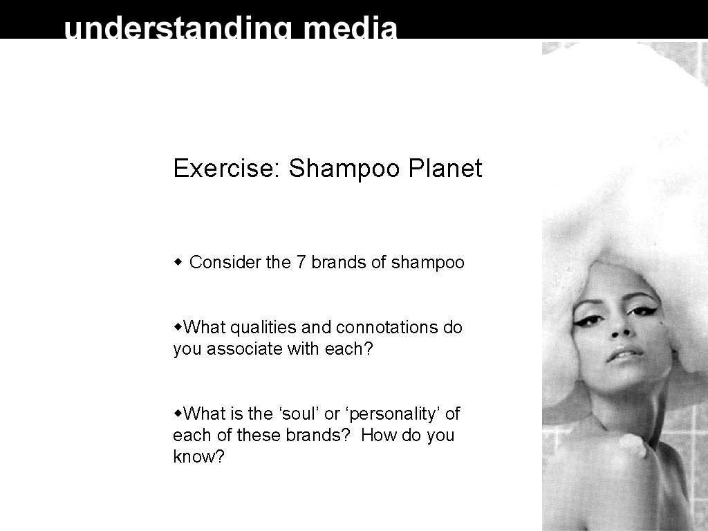 Exercise: Shampoo Planet Consider the 7 brands of shampoo What qualities and connotations do