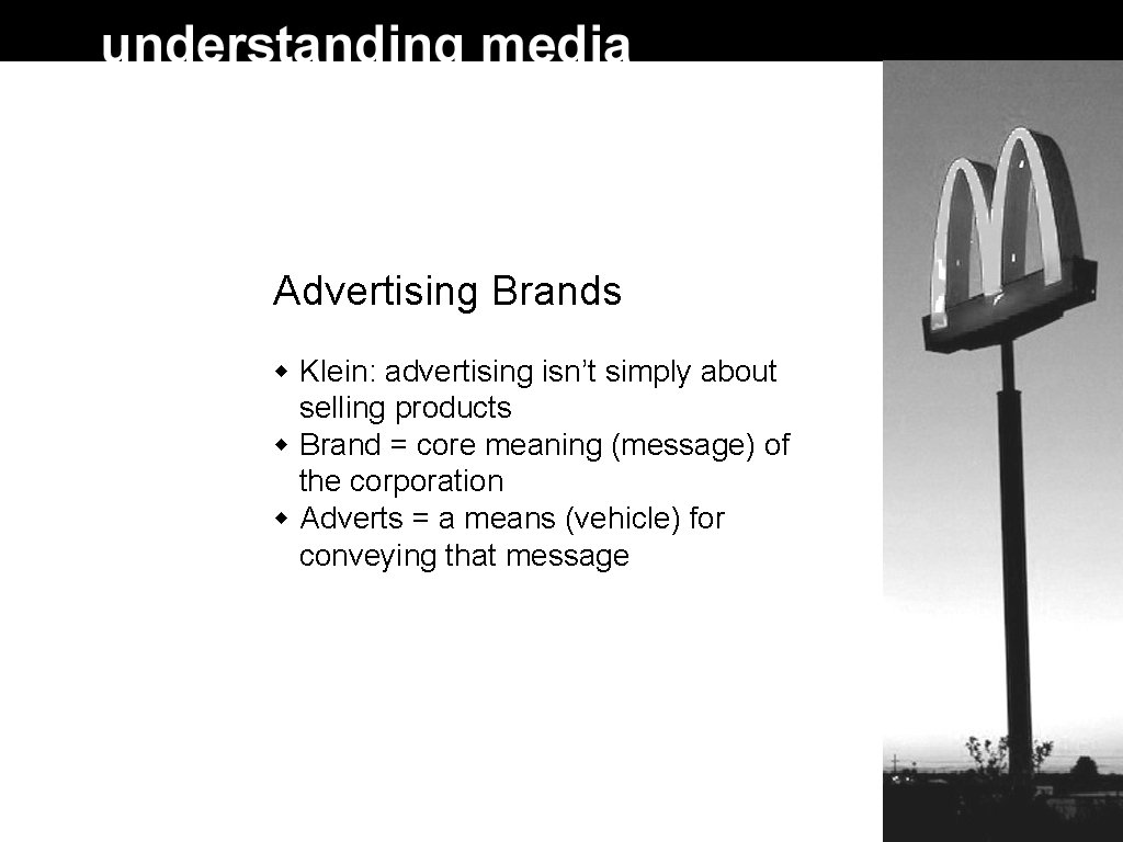 Advertising Brands Klein: advertising isn’t simply about selling products Brand = core meaning (message) Advertising Brands Klein: advertising isn’t simply about selling products Brand = core meaning (message)