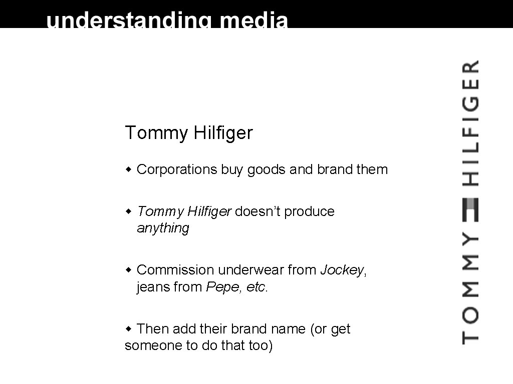 Tommy Hilfiger Corporations buy goods and brand them Tommy Hilfiger doesn’t produce anything Commission