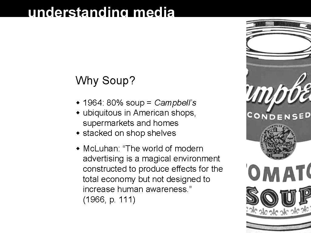 Why Soup? 1964: 80% soup = Campbell’s ubiquitous in American shops, supermarkets and homes Why Soup? 1964: 80% soup = Campbell’s ubiquitous in American shops, supermarkets and homes
