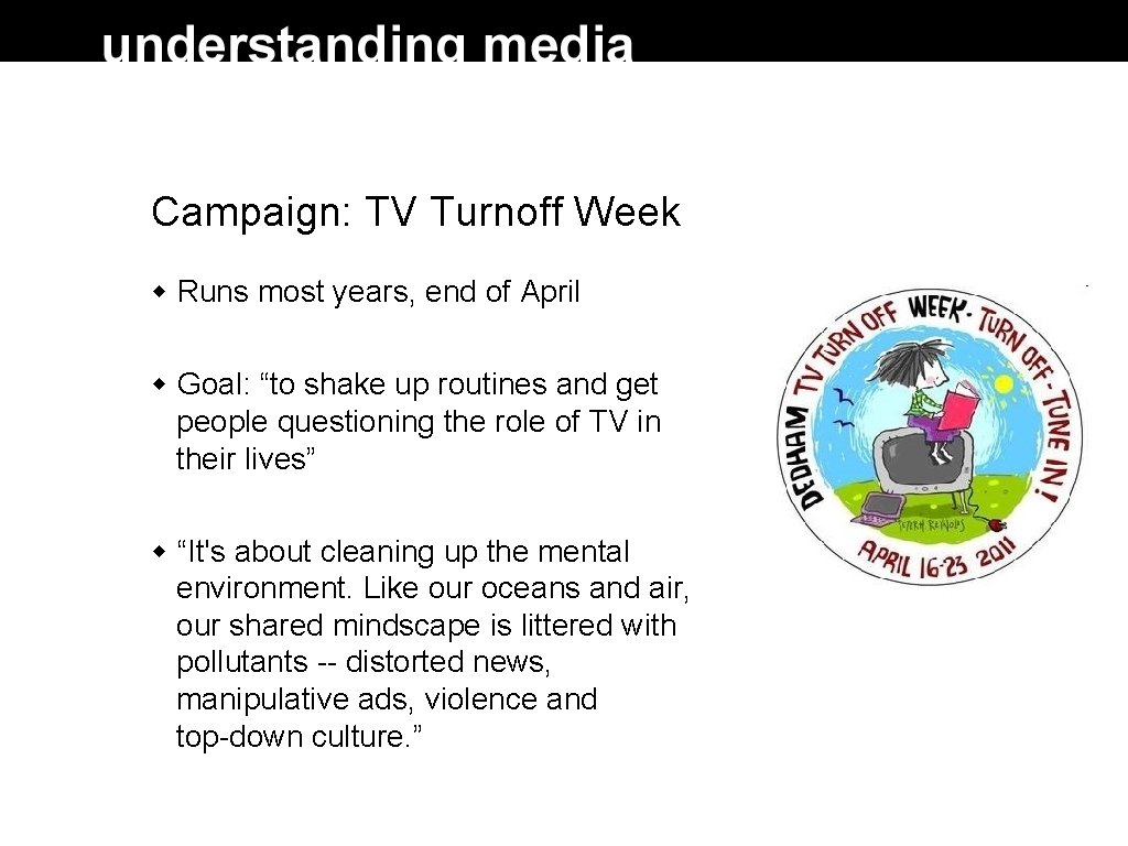 Campaign: TV Turnoff Week Runs most years, end of April Goal: “to shake up