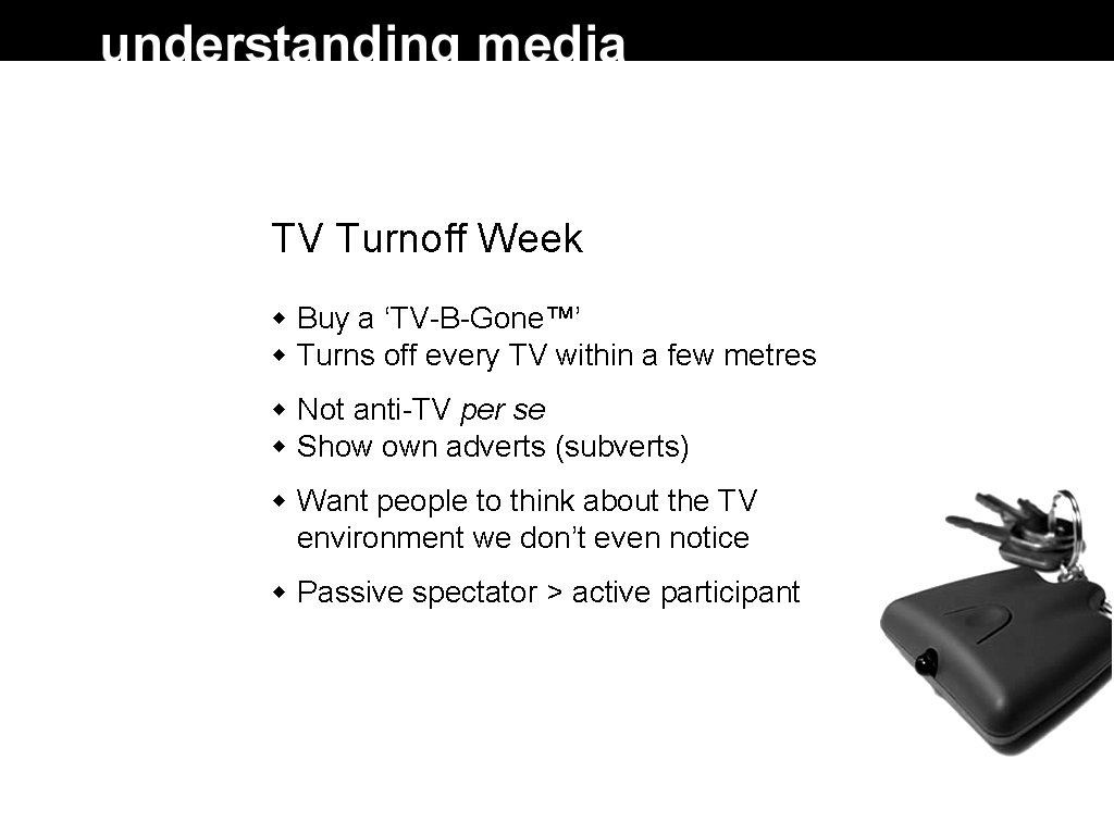 TV Turnoff Week Buy a ‘TV-B-Gone™’ Turns off every TV within a few metres TV Turnoff Week Buy a ‘TV-B-Gone™’ Turns off every TV within a few metres