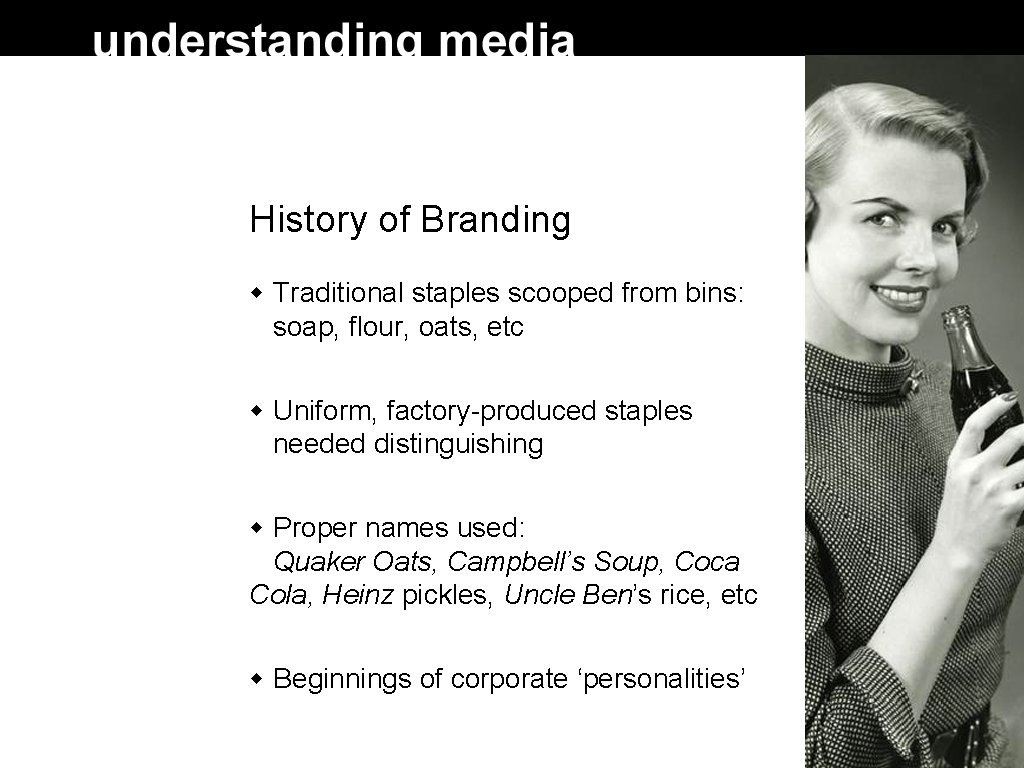 History of Branding Traditional staples scooped from bins: soap, flour, oats, etc Uniform, factory-produced History of Branding Traditional staples scooped from bins: soap, flour, oats, etc Uniform, factory-produced
