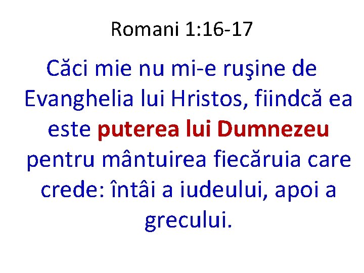 Romani 1: 16 -17 Căci mie nu mi-e ruşine de Evanghelia lui Hristos, fiindcă