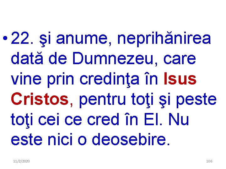  • 22. şi anume, neprihănirea dată de Dumnezeu, care vine prin credinţa în