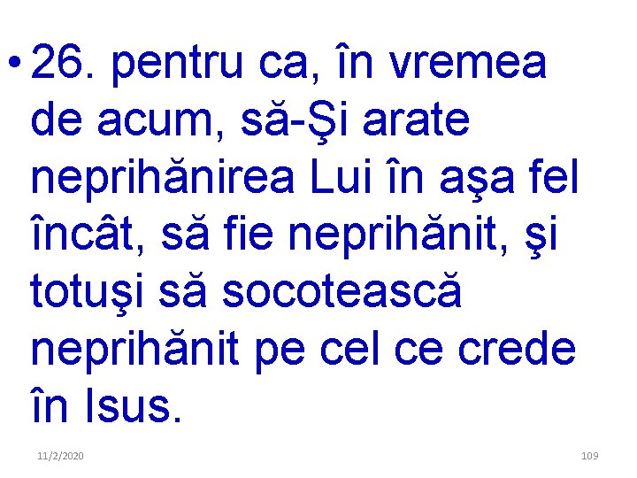  • 26. pentru ca, în vremea de acum, să-Şi arate neprihănirea Lui în