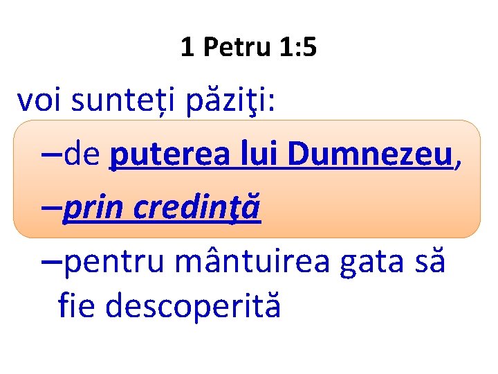 1 Petru 1: 5 voi sunteți păziţi: –de puterea lui Dumnezeu, –prin credinţă –pentru