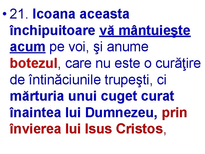  • 21. Icoana aceasta închipuitoare vă mântuieşte acum pe voi, şi anume botezul,