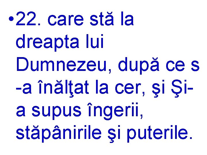  • 22. care stă la dreapta lui Dumnezeu, după ce s -a înălţat