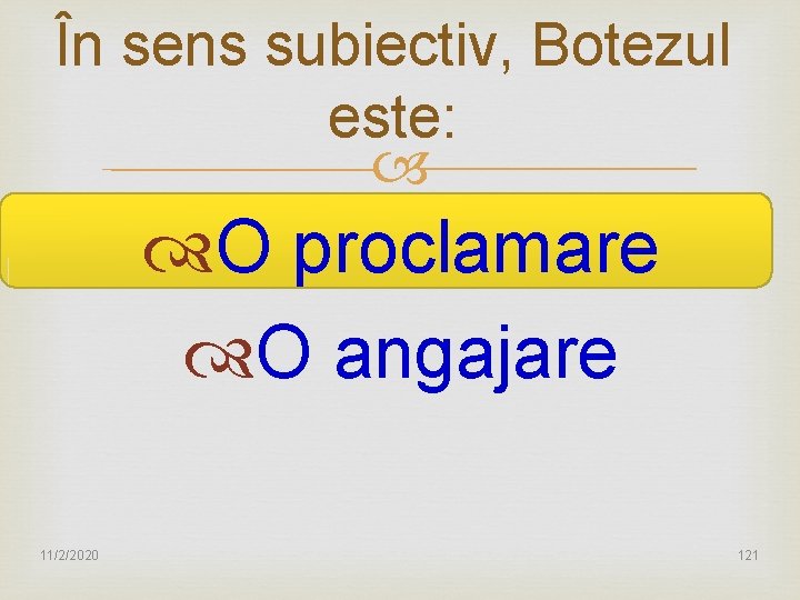 În sens subiectiv, Botezul este: O proclamare O angajare 11/2/2020 121 