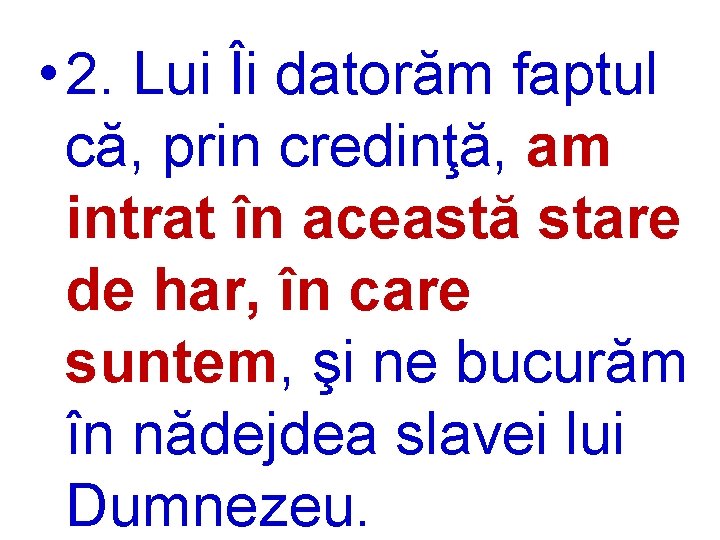  • 2. Lui Îi datorăm faptul că, prin credinţă, am intrat în această