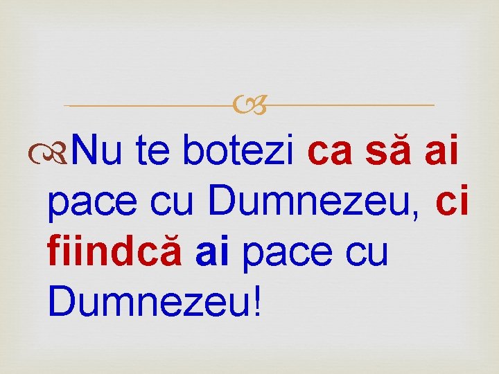  Nu te botezi ca să ai pace cu Dumnezeu, ci fiindcă ai pace