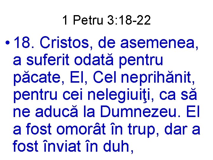 1 Petru 3: 18 -22 • 18. Cristos, de asemenea, a suferit odată pentru