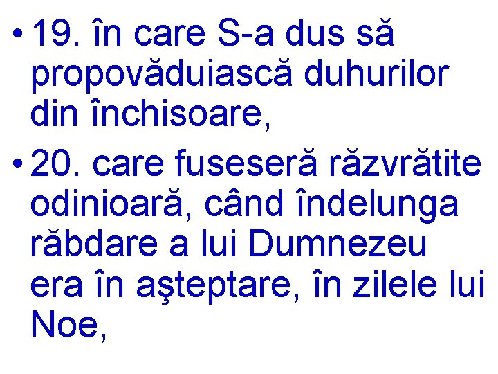  • 19. în care S-a dus să propovăduiască duhurilor din închisoare, • 20.