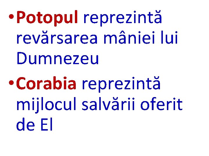  • Potopul reprezintă revărsarea mâniei lui Dumnezeu • Corabia reprezintă mijlocul salvării oferit