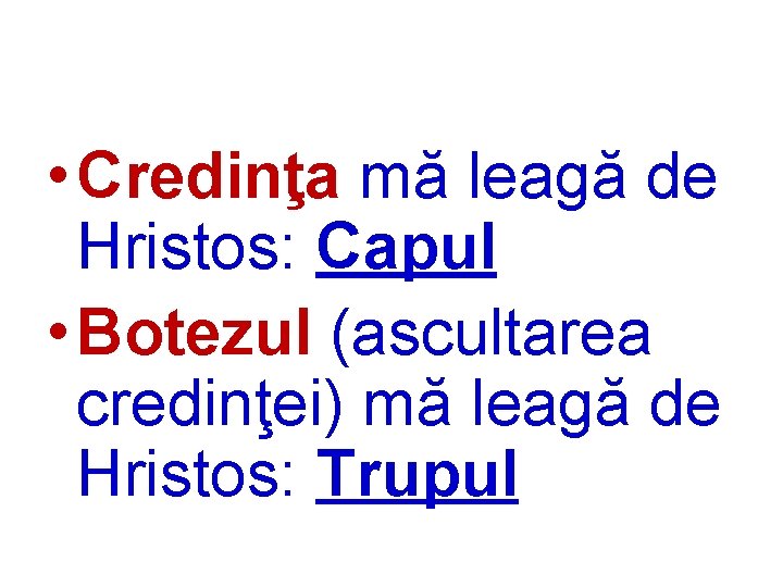  • Credinţa mă leagă de Hristos: Capul • Botezul (ascultarea credinţei) mă leagă